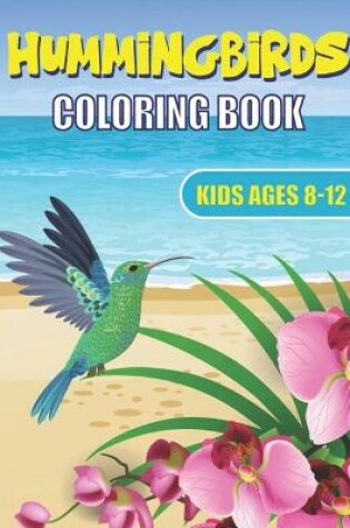 Cover of Hummingbirds Coloring Book Kids Ages 8-12