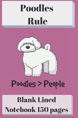 Book cover for Poodles Rule Blank Lined Notebook 6 X 9 150 Pages