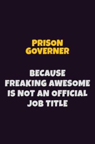 Cover of Prison Governer, Because Freaking Awesome Is Not An Official Job Title