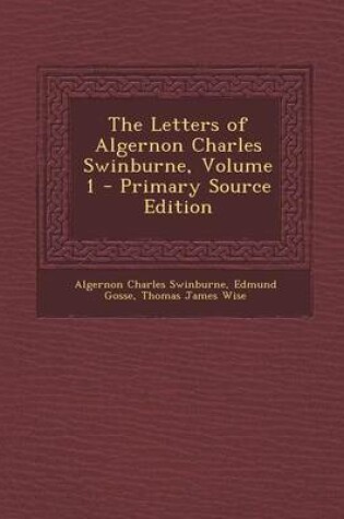 Cover of The Letters of Algernon Charles Swinburne, Volume 1 - Primary Source Edition