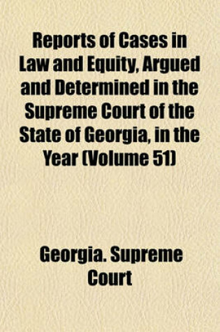 Cover of Reports of Cases in Law and Equity, Argued and Determined in the Supreme Court of the State of Georgia, in the Year Volume 51