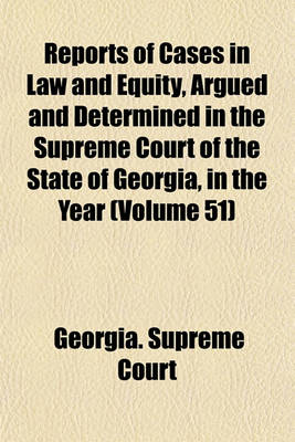 Book cover for Reports of Cases in Law and Equity, Argued and Determined in the Supreme Court of the State of Georgia, in the Year Volume 51