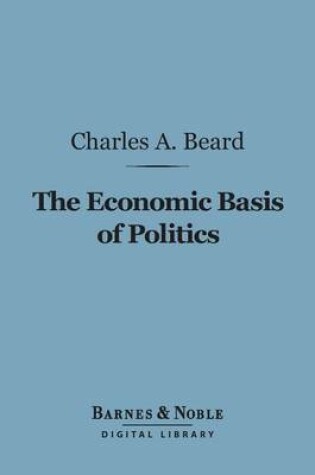 Cover of The Economic Basis of Politics (Barnes & Noble Digital Library)