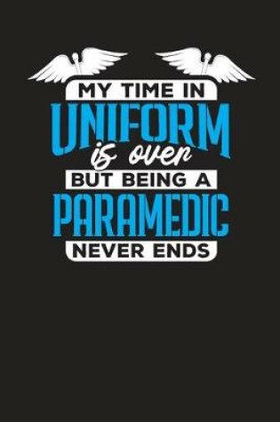 Cover of My Time In Uniform Is Over But Being A Paramedic Never Ends