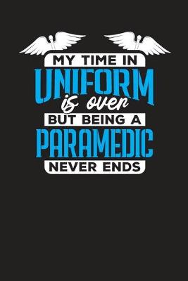 Book cover for My Time In Uniform Is Over But Being A Paramedic Never Ends
