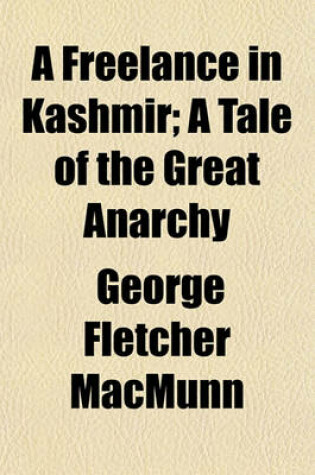 Cover of A Freelance in Kashmir; A Tale of the Great Anarchy