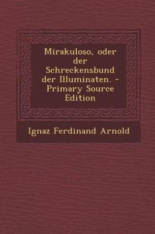 Cover of Mirakuloso, Oder Der Schreckensbund Der Illuminaten. - Primary Source Edition