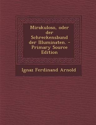 Book cover for Mirakuloso, Oder Der Schreckensbund Der Illuminaten. - Primary Source Edition