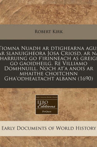 Cover of Tiomna Nuadh AR Dtighearna Agus AR Slanuigheora Josa Criosd, AR Na Tharruing Go F'Irinneach as Greigis Go Gaoidheilg. Re Villiamo Domhnuill. Noch At'a Anois AR Mhaithe Choitchnn Gha'odhealtacht Albann (1690)