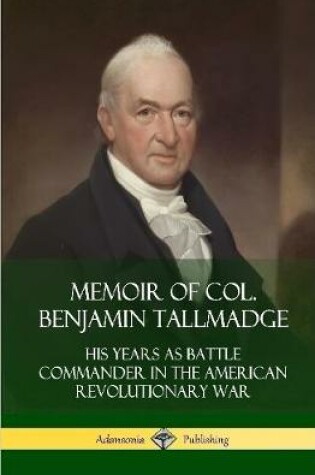 Cover of Memoir of Col. Benjamin Tallmadge: His Years as Battle Commander in the American Revolutionary War (Hardcover)