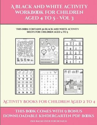 Cover of Activity Books for Children Aged 2 to 4 (A black and white activity workbook for children aged 4 to 5 - Vol 3)