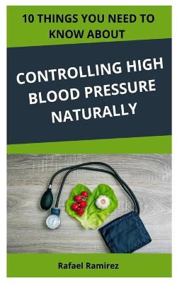 Book cover for 10 Things You Need to Know about Controlling High Blood Pressure Naturally