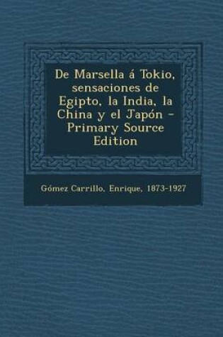 Cover of De Marsella a Tokio, sensaciones de Egipto, la India, la China y el Japon