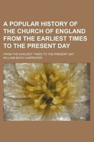 Cover of A Popular History of the Church of England from the Earliest Times to the Present Day; From the Earliest Times to the Present Day