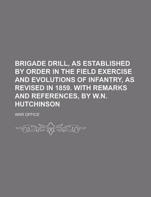 Book cover for Brigade Drill, as Established by Order in the Field Exercise and Evolutions of Infantry, as Revised in 1859. with Remarks and References, by W.N. Hutchinson