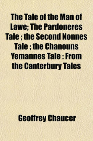 Cover of The Tale of the Man of Lawe; The Pardoneres Tale; The Second Nonnes Tale; The Chanouns Yemannes Tale