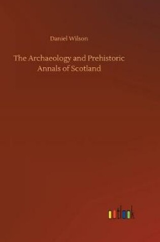 Cover of The Archaeology and Prehistoric Annals of Scotland