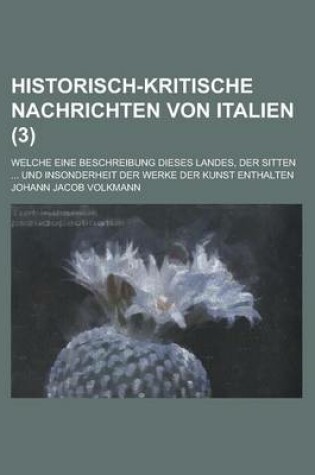 Cover of Historisch-Kritische Nachrichten Von Italien; Welche Eine Beschreibung Dieses Landes, Der Sitten ... Und Insonderheit Der Werke Der Kunst Enthalten (3