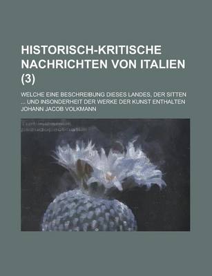 Book cover for Historisch-Kritische Nachrichten Von Italien; Welche Eine Beschreibung Dieses Landes, Der Sitten ... Und Insonderheit Der Werke Der Kunst Enthalten (3