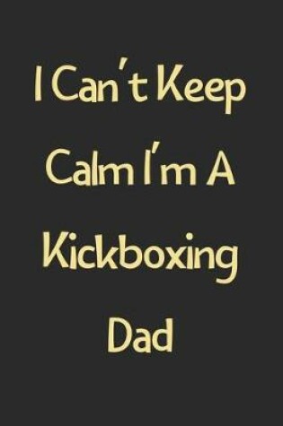 Cover of I Can't Keep Calm I'm A Kickboxing Dad