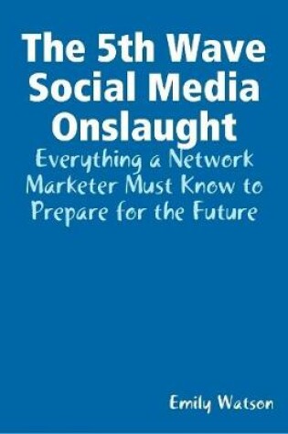 Cover of The 5th Wave Social Media Onslaught: Everything a Network Marketer Must Know to Prepare for the Future