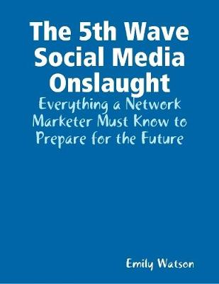 Book cover for The 5th Wave Social Media Onslaught: Everything a Network Marketer Must Know to Prepare for the Future