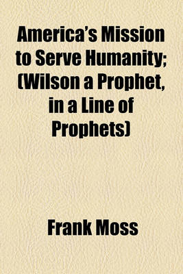 Book cover for America's Mission to Serve Humanity; (Wilson a Prophet, in a Line of Prophets)