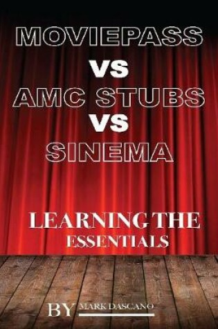 Cover of Movie Pass Vs Amc Stubs Vs Sinema: Learning the Essentials