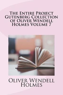 Book cover for The Entire Project Gutenberg Collection of Oliver Wendell Holmes Volume 7