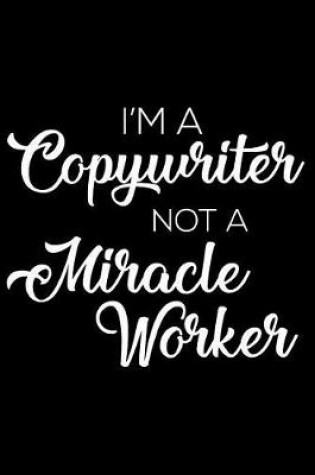 Cover of I'm a Copywriter Not a Miracle Worker