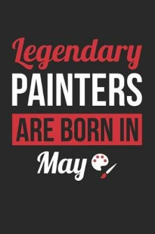 Cover of Painting Notebook - Legendary Painters Are Born In May Journal - Birthday Gift for Painter Diary