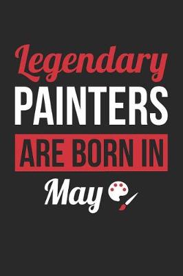 Book cover for Painting Notebook - Legendary Painters Are Born In May Journal - Birthday Gift for Painter Diary