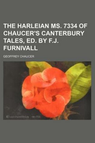 Cover of The Harleian Ms. 7334 of Chaucer's Canterbury Tales, Ed. by F.J. Furnivall