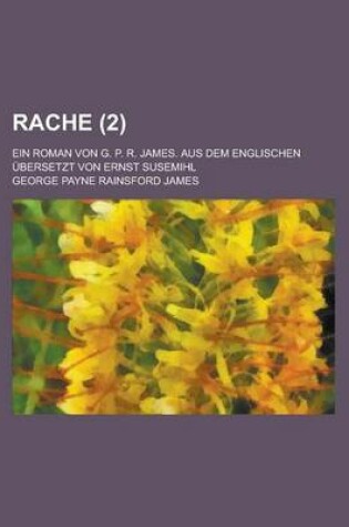 Cover of Rache; Ein Roman Von G. P. R. James. Aus Dem Englischen Ubersetzt Von Ernst Susemihl Volume 2