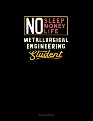 Book cover for No Sleep. No Money. No Life. Metallurgical Engineering Student