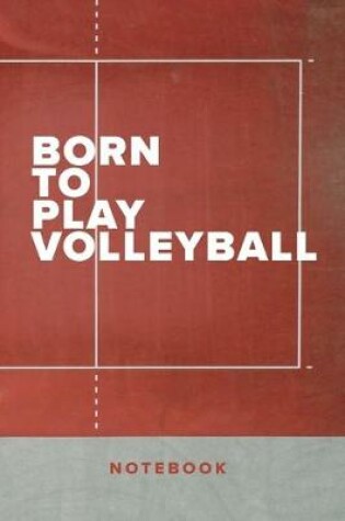 Cover of Born To Play Volleyball Notebook