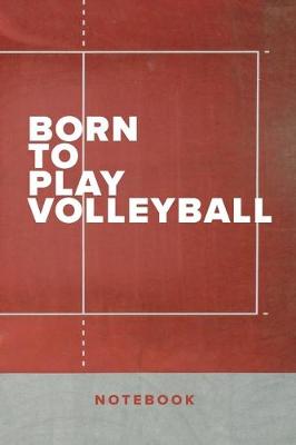 Book cover for Born To Play Volleyball Notebook