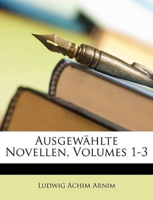 Book cover for Ausgewahlte Novellen Von Ludwig Achim Von Arnim.