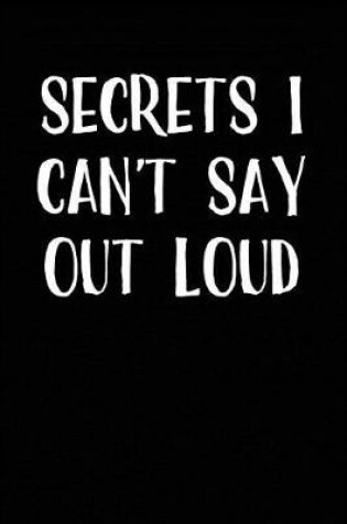 Cover of Secrets I Can't Say Out Loud