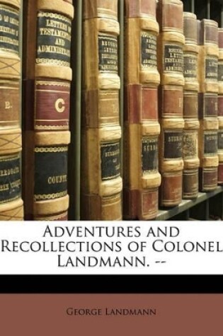 Cover of Adventures and Recollections of Colonel Landmann. --