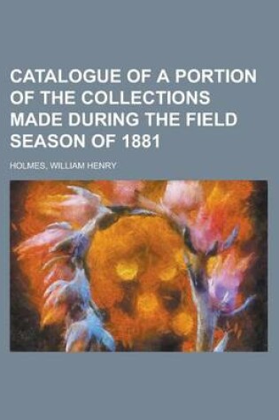 Cover of Catalogue of a Portion of the Collections Made During the Field Season of 1881