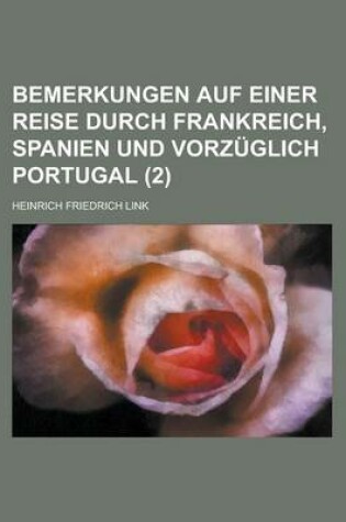 Cover of Bemerkungen Auf Einer Reise Durch Frankreich, Spanien Und Vorzuglich Portugal Volume 2