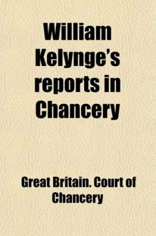 Cover of William Kelynge's Reports in Chancery; In the 4th and 5th Years of George II. [1730-1732]