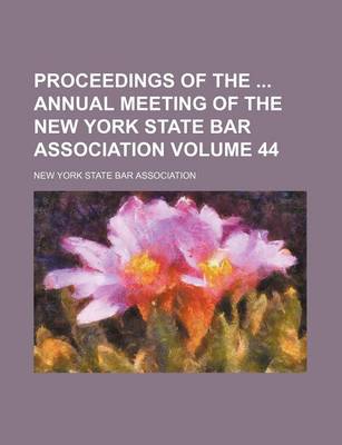 Book cover for Proceedings of the Annual Meeting of the New York State Bar Association Volume 44