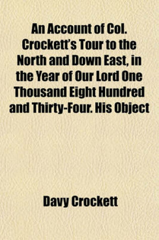 Cover of An Account of Col. Crockett's Tour to the North and Down East, in the Year of Our Lord One Thousand Eight Hundred and Thirty-Four. His Object