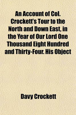 Book cover for An Account of Col. Crockett's Tour to the North and Down East, in the Year of Our Lord One Thousand Eight Hundred and Thirty-Four. His Object