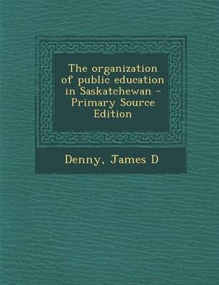 Book cover for The Organization of Public Education in Saskatchewan - Primary Source Edition