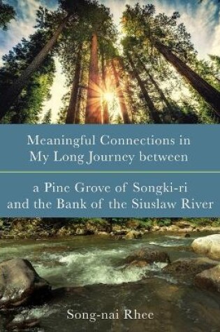 Cover of Meaningful Connections in My Long Journey between a Pine Grove of Songki-ri and the Bank of the Siuslaw River