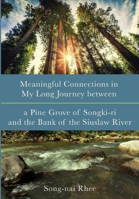 Book cover for Meaningful Connections in My Long Journey between a Pine Grove of Songki-ri and the Bank of the Siuslaw River