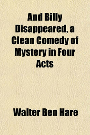 Cover of And Billy Disappeared, a Clean Comedy of Mystery in Four Acts